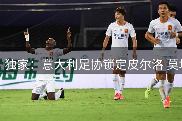 独家：意大利足协锁定皮尔洛 莫塔婉拒国家队帅位内幕曝光